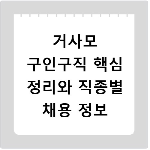 거사모 구인구직 핵심 정리와 직종별 채용 정보
