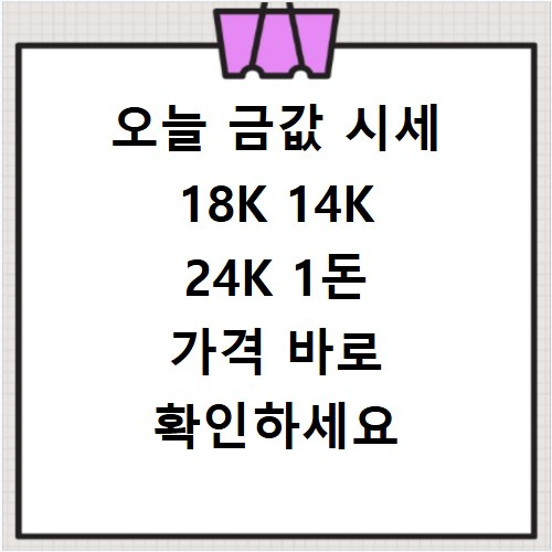 오늘 금값 시세 18K 14K 24K 1돈 가격 바로 확인하세요