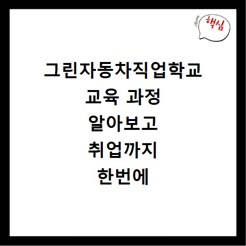 그린자동차직업학교 교육 과정 알아보고 취업까지 한번에 성공하기