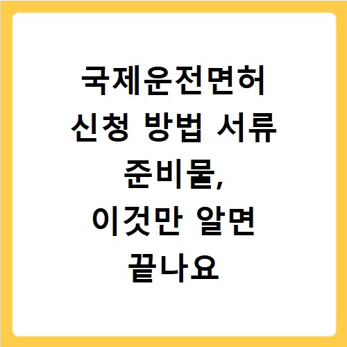 국제운전면허 신청 방법 서류 준비물, 이것만 알면 끝나요