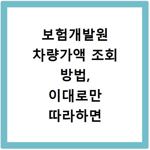 보험개발원 차량가액 조회 방법, 이대로만 따라하면 끝나요