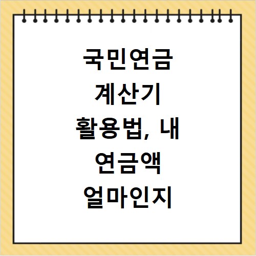 국민연금 계산기 활용법, 내 연금액 얼마인지 바로 확인하세요