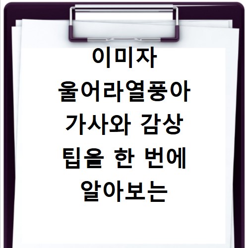 이미자 울어라열풍아 가사와 감상 팁을 한 번에 알아보는 방법