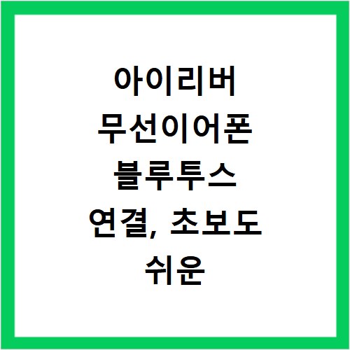 아이리버 무선이어폰 블루투스 연결, 초보도 쉬운 설정 방법