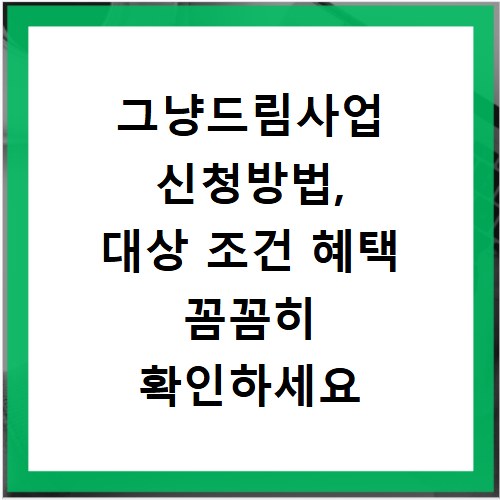 그냥드림사업 신청방법, 대상 조건 혜택 꼼꼼히 확인하세요