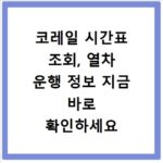 코레일 시간표 조회, 열차 운행 정보 지금 바로 확인하세요