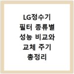 LG정수기 필터 종류별 성능 비교와 교체 주기 총정리