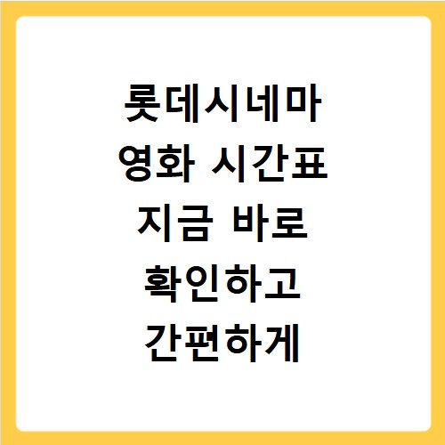 롯데시네마 영화 시간표 지금 바로 확인하고 간편하게 예매하세요