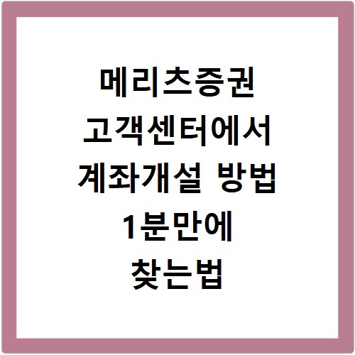 메리츠증권 고객센터에서 계좌개설 방법 1분만에 찾는법