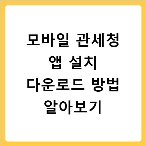 모바일 관세청 앱 설치 다운로드 방법 알아보기