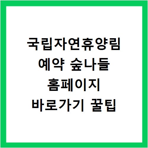 국립자연휴양림 예약 숲나들 홈페이지 바로가기 꿀팁