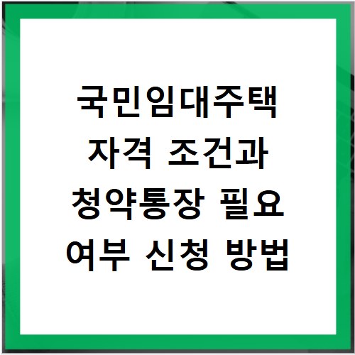 국민임대주택 자격 조건과 청약통장 필요 여부 신청 방법