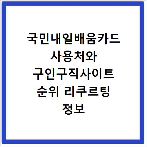 국민내일배움카드 사용처와 구인구직사이트 순위 리쿠르팅 정보 확인
