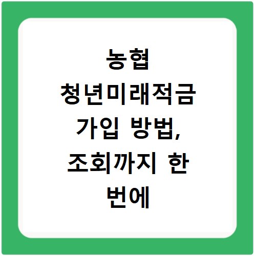 농협 청년미래적금 가입 방법, 조회까지 한 번에 해결해요