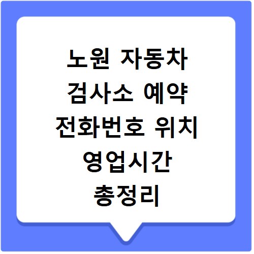 노원 자동차 검사소 예약 전화번호 위치 영업시간 총정리
