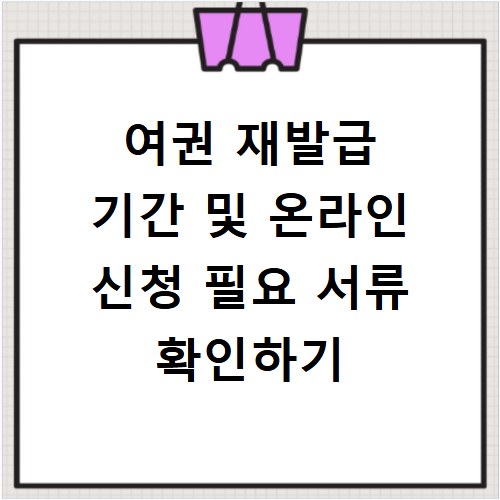 여권 재발급 기간 및 온라인 신청 필요 서류 확인하기
