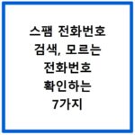 스팸 전화번호 검색, 모르는 전화번호 확인하는 7가지 방법