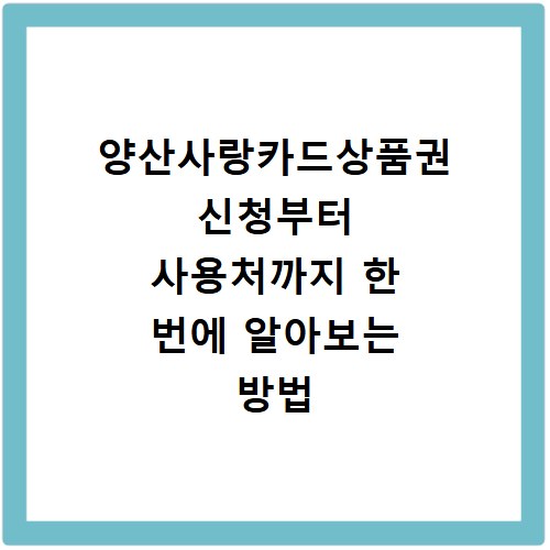 양산사랑카드상품권 신청부터 사용처까지 한 번에 알아보는 방법