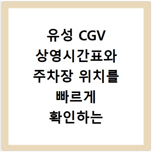 유성 CGV 상영시간표와 주차장 위치를 빠르게 확인하는 방법