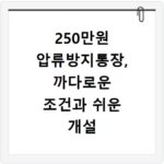 250만원 압류방지통장, 까다로운 조건과 쉬운 개설 절차 총정리