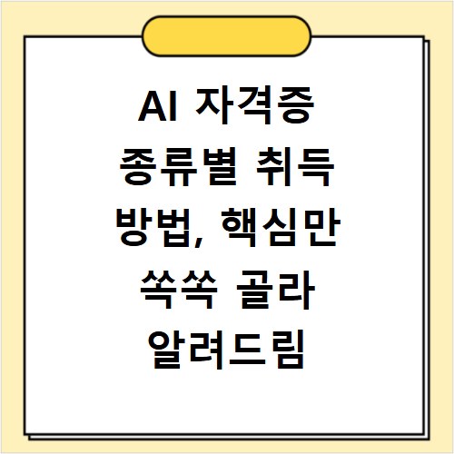 AI 자격증 종류별 취득 방법, 핵심만 쏙쏙 골라 알려드림