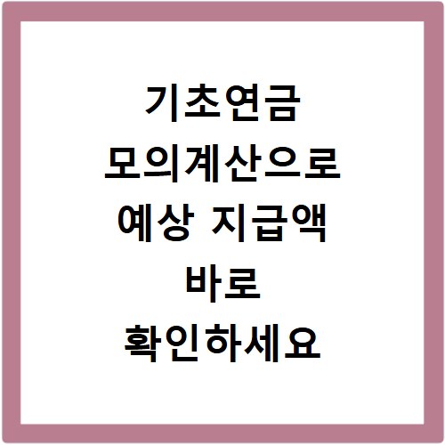 기초연금 모의계산으로 예상 지급액 바로 확인하세요