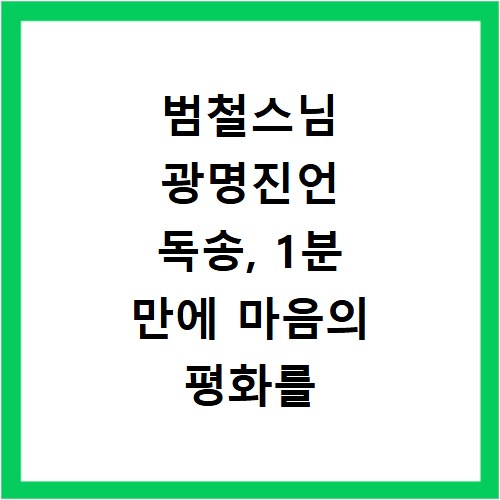 범철스님 광명진언 독송, 1분 만에 마음의 평화를 찾는 비결