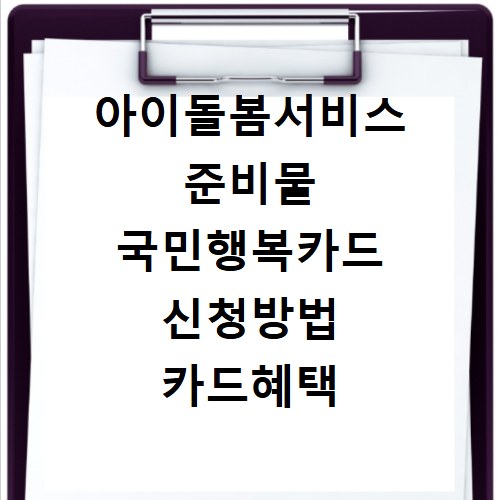 아이돌봄서비스 준비물 국민행복카드 신청방법 카드혜택 총정리
