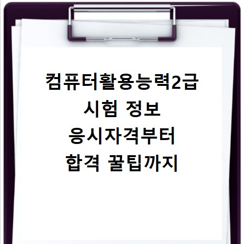 컴퓨터활용능력2급 시험 정보 응시자격부터 합격 꿀팁까지