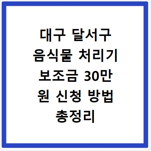 대구 달서구 음식물 처리기 보조금 30만 원 신청 방법 총정리