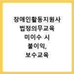 장애인활동지원사 법정의무교육 미이수 시 불이익, 보수교육 꼭 받으세요