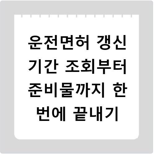 운전면허 갱신 기간 조회부터 준비물까지 한 번에 끝내기
