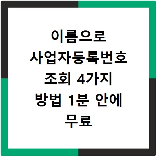 이름으로 사업자등록번호 조회 4가지 방법 1분 안에 무료 확인