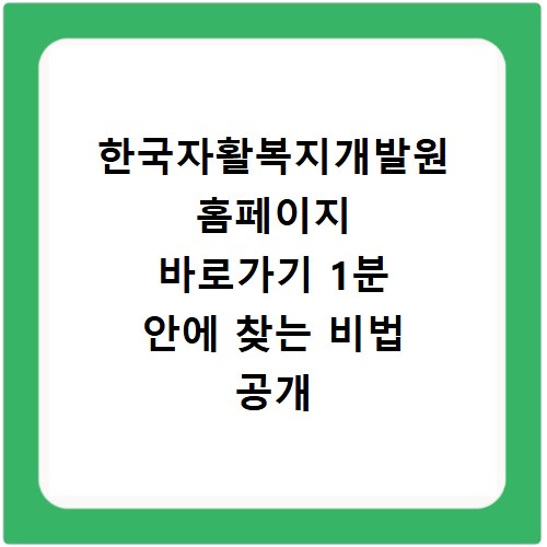 한국자활복지개발원 홈페이지 바로가기 1분 안에 찾는 비법 공개