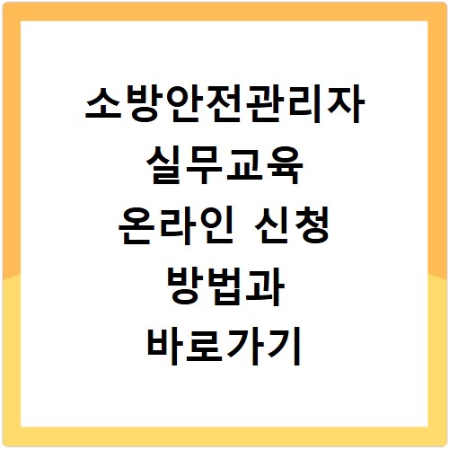 소방안전관리자 실무교육 온라인 신청 방법과 바로가기 안내