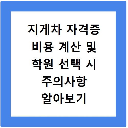 지게차 자격증 비용 계산 및 학원 선택 시 주의사항 알아보기