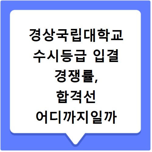 경상국립대학교 수시등급 입결 경쟁률, 합격선 어디까지일까