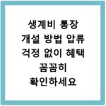 생계비 통장 개설 방법 압류 걱정 없이 혜택 꼼꼼히 확인하세요
