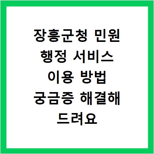 장흥군청 민원 행정 서비스 이용 방법 궁금증 해결해 드려요