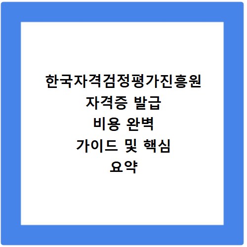 한국자격검정평가진흥원 자격증 발급 비용 완벽 가이드 및 핵심 요약 총정리