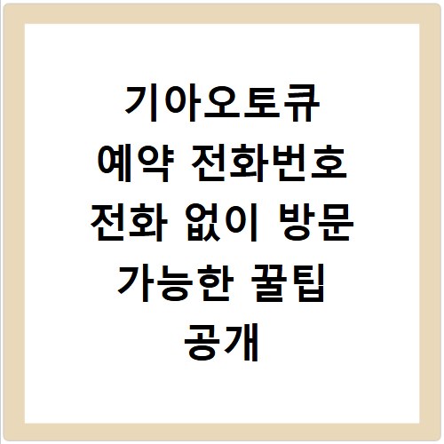 기아오토큐 예약 전화번호 전화 없이 방문 가능한 꿀팁 공개