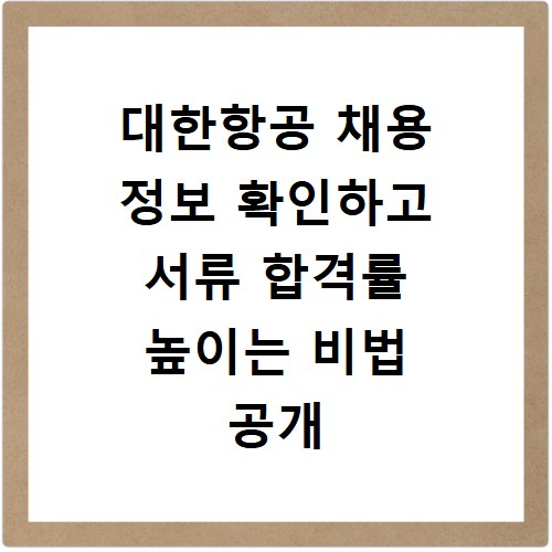 대한항공 채용 정보 확인하고 서류 합격률 높이는 비법 공개