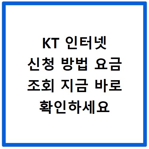 KT 인터넷 신청 방법 요금 조회 지금 바로 확인하세요