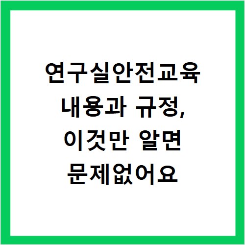 연구실안전교육 내용과 규정, 이것만 알면 문제없어요
