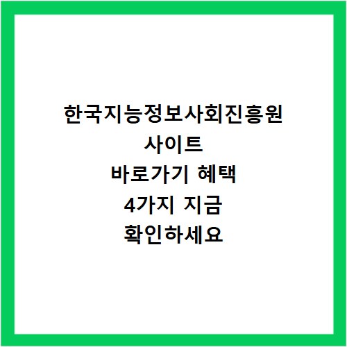 한국지능정보사회진흥원 사이트 바로가기 혜택 4가지 지금 확인하세요