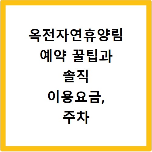 옥전자연휴양림 예약 꿀팁과 솔직 이용요금, 주차 정보까지 모두 알려드려요