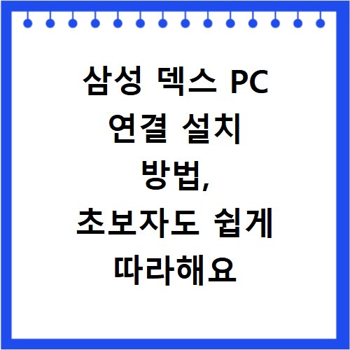 삼성 덱스 PC 연결 설치 방법, 초보자도 쉽게 따라해요