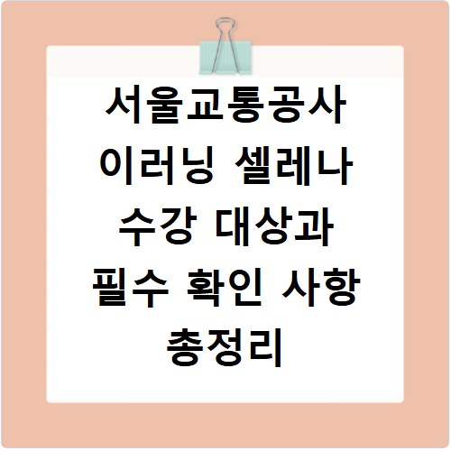 서울교통공사 이러닝 셀레나 수강 대상과 필수 확인 사항 총정리
