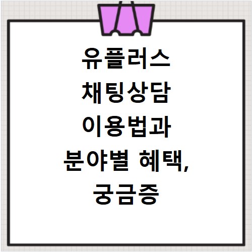 유플러스 채팅상담 이용법과 분야별 혜택, 궁금증 바로 해결하세요